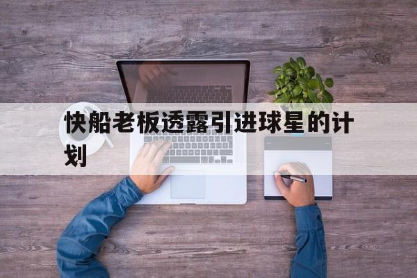 快船老板透露引进球星的计划