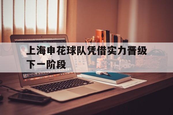 包含上海申花球队凭借实力晋级下一阶段的词条