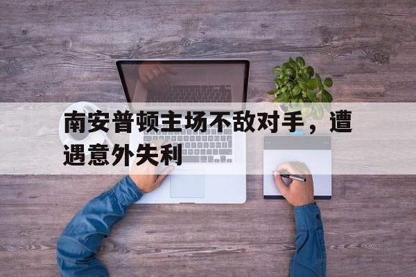 包含南安普顿主场不敌对手，遭遇意外失利的词条